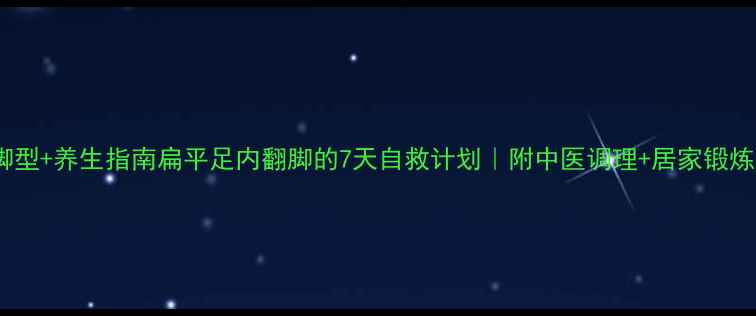 图片 ✨矫正脚型+养生指南扁平足内翻脚的7天自救计划｜附中医调理+居家锻炼教程✨1