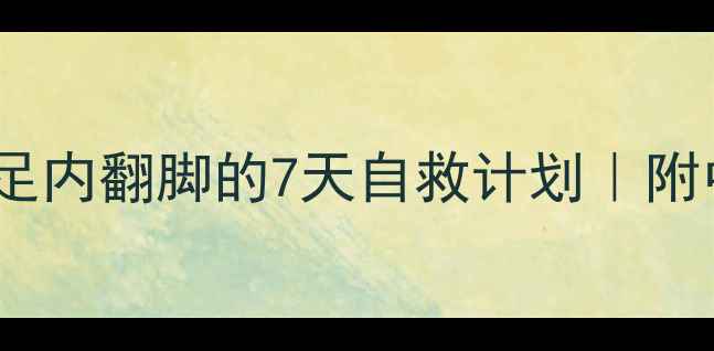 图片 ✨矫正脚型+养生指南扁平足内翻脚的7天自救计划｜附中医调理+居家锻炼教程✨2