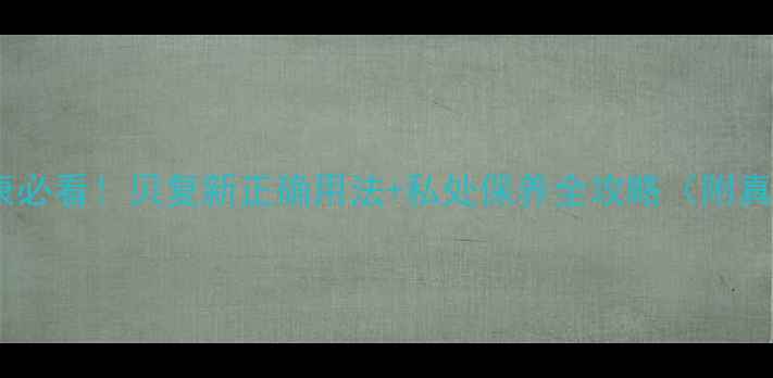 图片 ✨私处健康必看！贝复新正确用法+私处保养全攻略（附真实案例）2