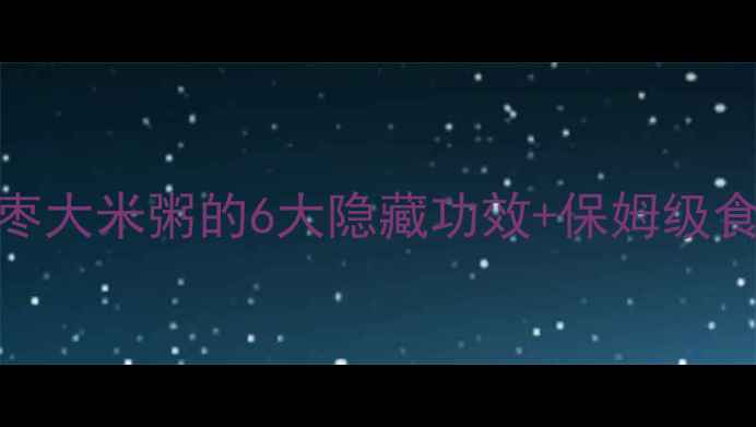 图片 ✨秋冬养生必看！红枣大米粥的6大隐藏功效+保姆级食谱（附体质禁忌表）