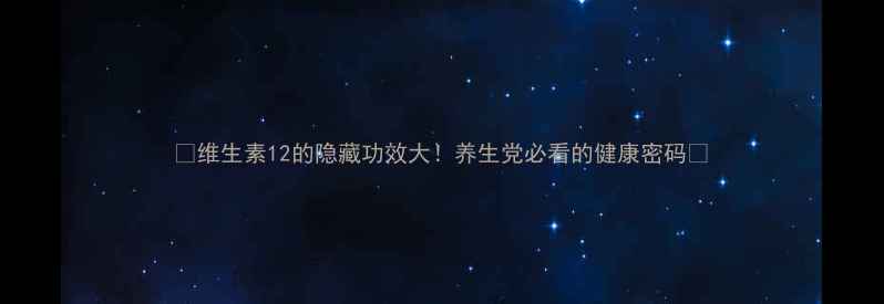 图片 ✨维生素12的隐藏功效大！养生党必看的健康密码✨