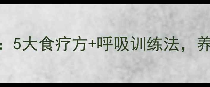 图片 ✨肺泡黄金盾牌：5大食疗方+呼吸训练法，养出强健肺功能🌿