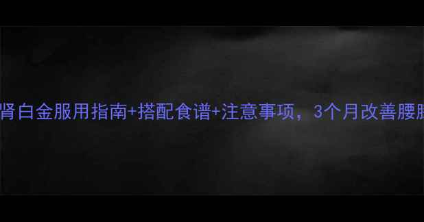 图片 ✨肾虚调理必看虫草肾白金服用指南+搭配食谱+注意事项，3个月改善腰膝酸软、夜尿频繁！1