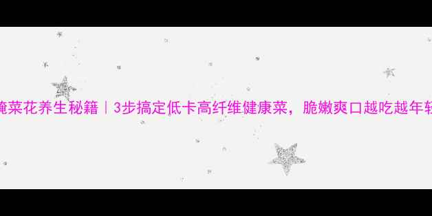 图片 ✨腌菜花养生秘籍｜3步搞定低卡高纤维健康菜，脆嫩爽口越吃越年轻！