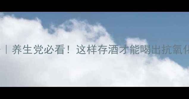 图片 ✨葡萄酒保存方法大公开｜养生党必看！这样存酒才能喝出抗氧化力，附实用收纳技巧！2
