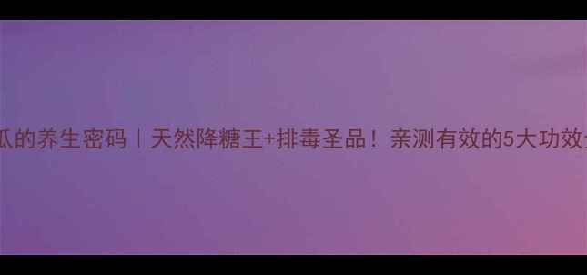 图片 ✨野生苦瓜的养生密码｜天然降糖王+排毒圣品！亲测有效的5大功效全公开✨2