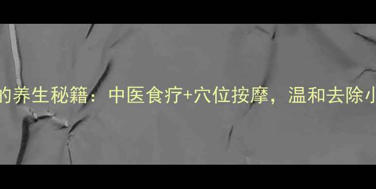 图片 ✨面部祛痣的养生秘籍：中医食疗+穴位按摩，温和去除小痣不伤肤✨