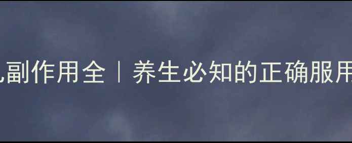 图片 ✨驻景丸副作用全｜养生必知的正确服用指南✨1