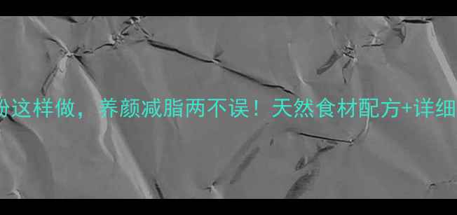 图片 ✨黑凉粉这样做，养颜减脂两不误！天然食材配方+详细教程✨2