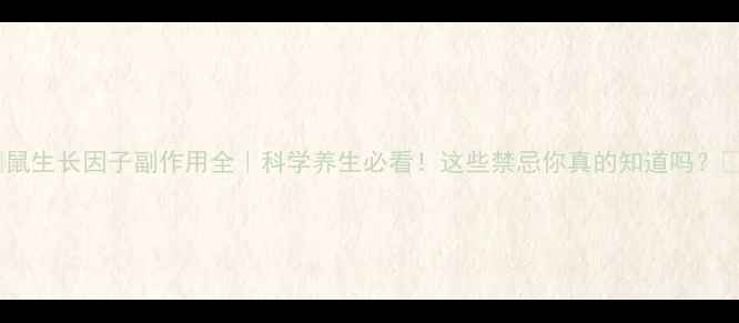 图片 ✨鼠生长因子副作用全｜科学养生必看！这些禁忌你真的知道吗？🌿1