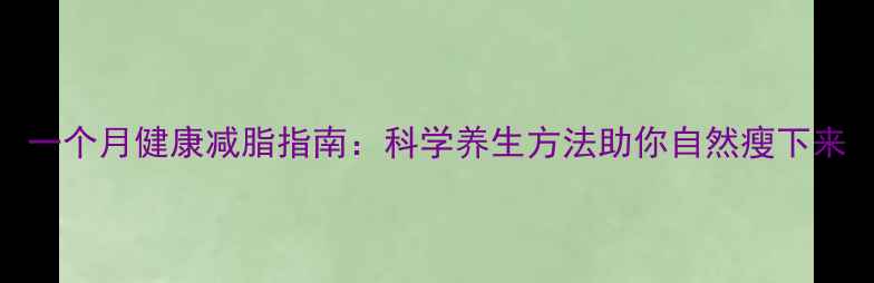 图片 一个月健康减脂指南：科学养生方法助你自然瘦下来