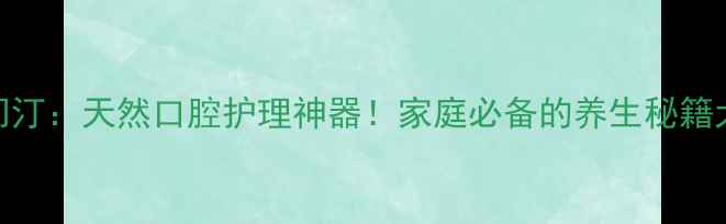 图片 丁香油水门汀：天然口腔护理神器！家庭必备的养生秘籍大公开🌿💫