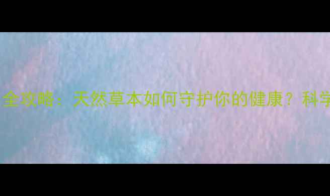 图片 七叶莲片养生全攻略：天然草本如何守护你的健康？科学功效与作用2
