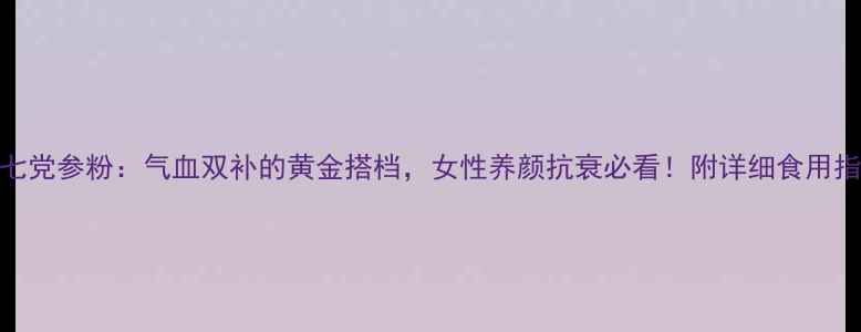 图片 三七党参粉：气血双补的黄金搭档，女性养颜抗衰必看！附详细食用指南