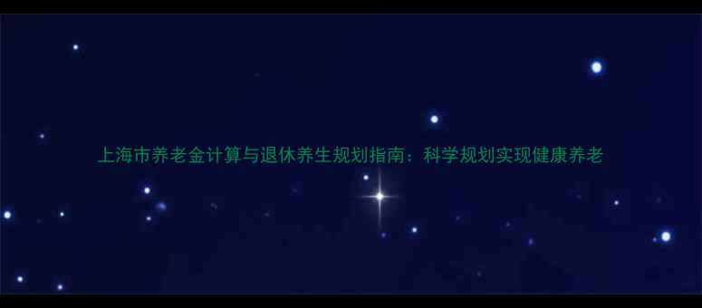 图片 上海市养老金计算与退休养生规划指南：科学规划实现健康养老