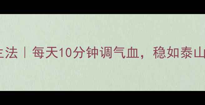 图片 不倒翁养生法｜每天10分钟调气血，稳如泰山不垮腰！1
