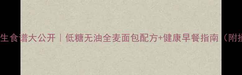 图片 东菱面包机养生食谱大公开｜低糖无油全麦面包配方+健康早餐指南（附操作全流程）2