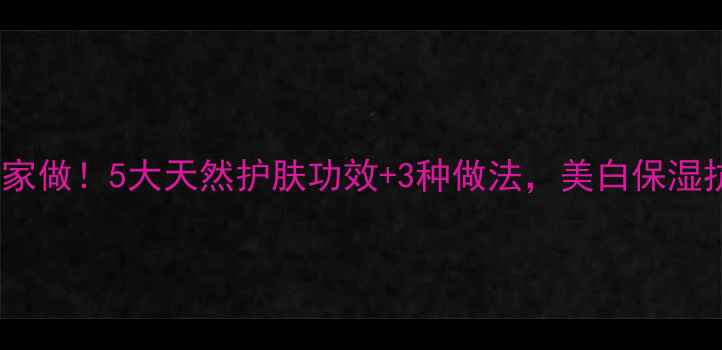图片 丝瓜面膜DIY在家做！5大天然护肤功效+3种做法，美白保湿抗衰老全攻略✨