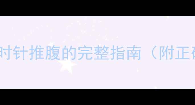 图片 中医养生3步法：顺时针推腹的完整指南（附正确手法+常见误区）1