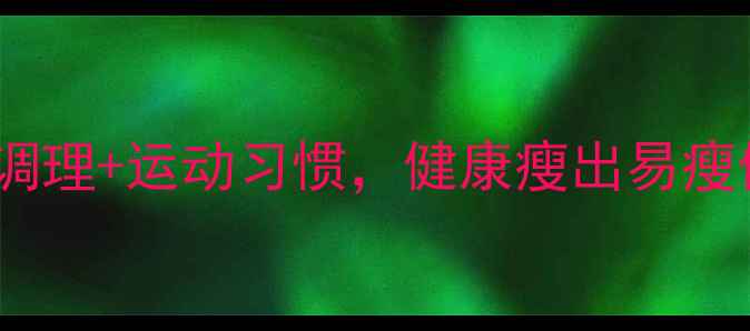 图片 中医养生减肥法｜体质调理+运动习惯，健康瘦出易瘦体质（附体质自测表）1