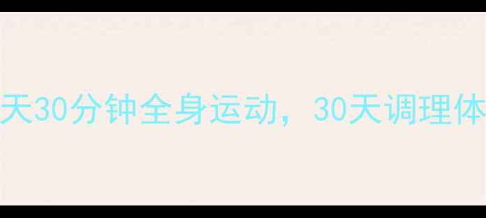 图片 中医养生师推荐：每天30分钟全身运动，30天调理体质，科学减脂不反弹