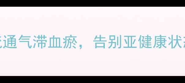 图片 中医养生必看！3步疏通气滞血瘀，告别亚健康状态（附体质自测表）1