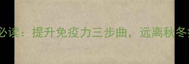 图片 中医养生必读：提升免疫力三步曲，远离秋冬病毒侵袭2