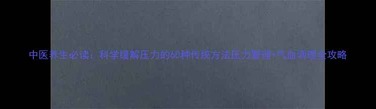 图片 中医养生必读：科学缓解压力的60种传统方法压力管理+气血调理全攻略