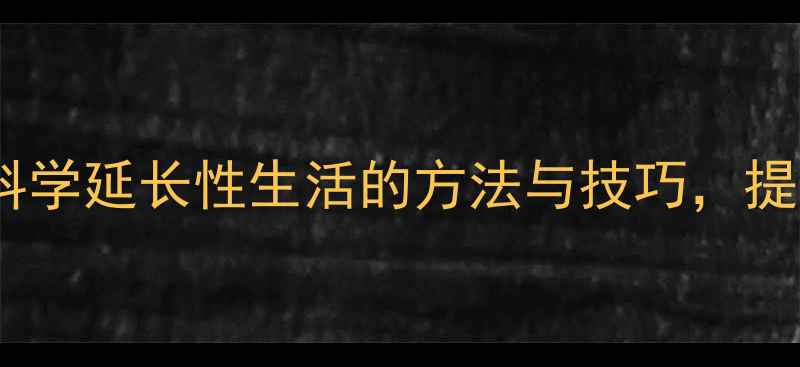图片 中医养生指南：科学延长性生活的方法与技巧，提升亲密关系质量1