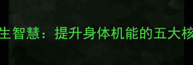 图片 中医养生智慧：提升身体机能的五大核心方法