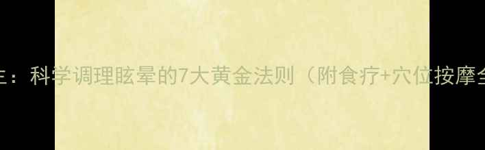 图片 中医养生：科学调理眩晕的7大黄金法则（附食疗+穴位按摩全攻略）