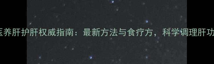 图片 中医养肝护肝权威指南：最新方法与食疗方，科学调理肝功能1