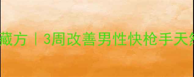 图片 中医调理早泻私藏方｜3周改善男性快枪手天然疗法亲测有效2