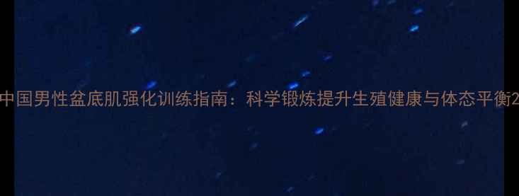 图片 中国男性盆底肌强化训练指南：科学锻炼提升生殖健康与体态平衡2