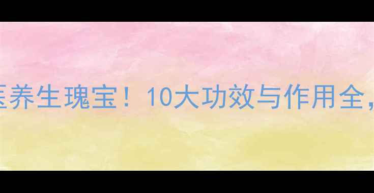 图片 中药儿茶：中医养生瑰宝！10大功效与作用全，天然养生必看