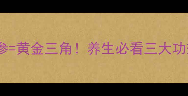 图片 丹参+三七+西洋参=黄金三角！养生必看三大功效搭配禁忌全🌿1