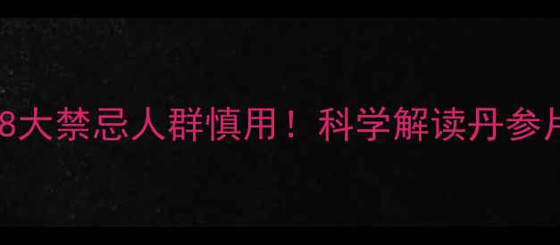 图片 丹参片副作用大全：8大禁忌人群慎用！科学解读丹参片适用性与风险防范2
