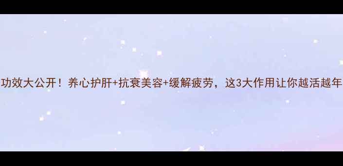 图片 丹参的功效大公开！养心护肝+抗衰美容+缓解疲劳，这3大作用让你越活越年轻🌿💖