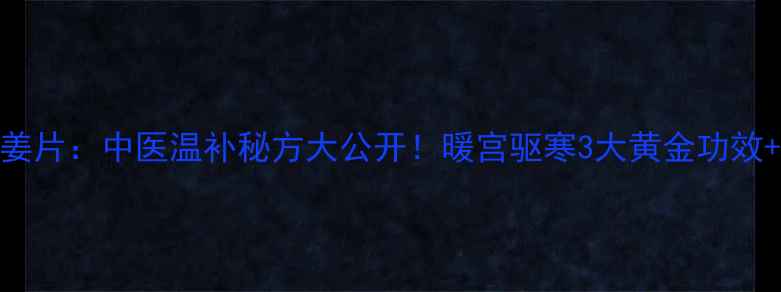 图片 主艾灸肚脐配姜片：中医温补秘方大公开！暖宫驱寒3大黄金功效+居家操作指南