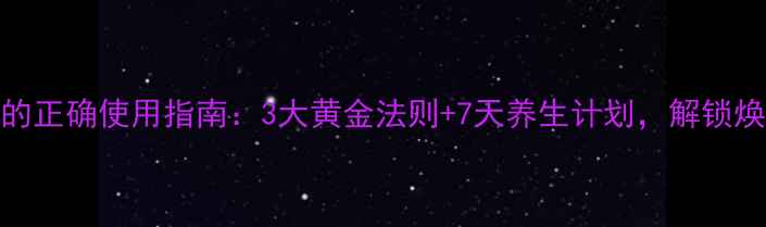 图片 丽洁宁的正确使用指南：3大黄金法则+7天养生计划，解锁焕活体质