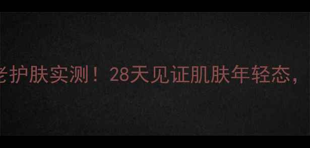 图片 丽珠兰黑盒抗老护肤实测！28天见证肌肤年轻态，成分党必看全2
