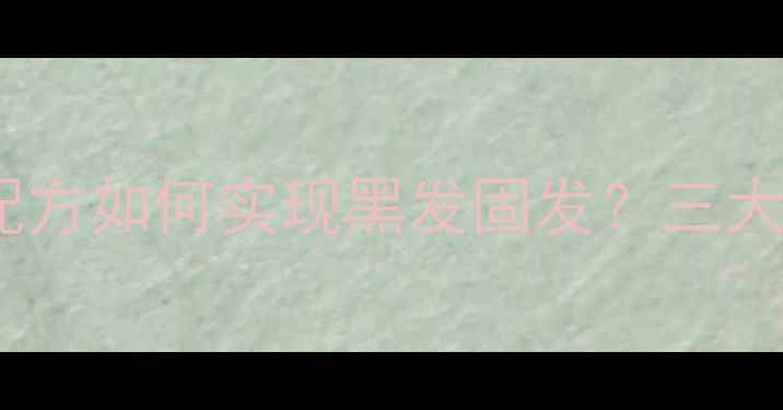 图片 乌发三色饮：天然食疗配方如何实现黑发固发？三大核心功效与搭配禁忌全1