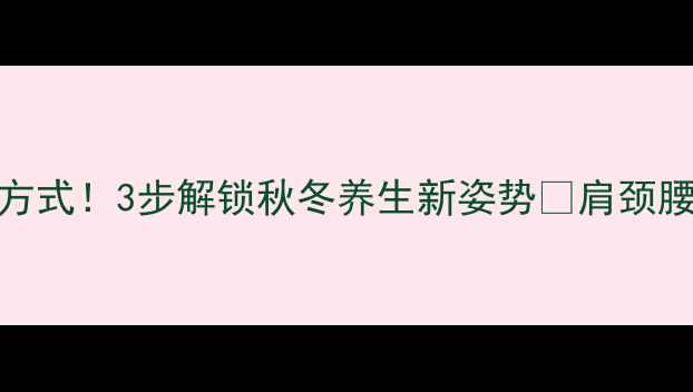 图片 乌珠军马贴的正确打开方式！3步解锁秋冬养生新姿势🔥肩颈腰痛克星+气血双补秘籍2