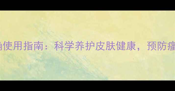 图片 乙痒苯柳胺软膏的正确使用指南：科学养护皮肤健康，预防瘙痒与湿疹的养生之道2