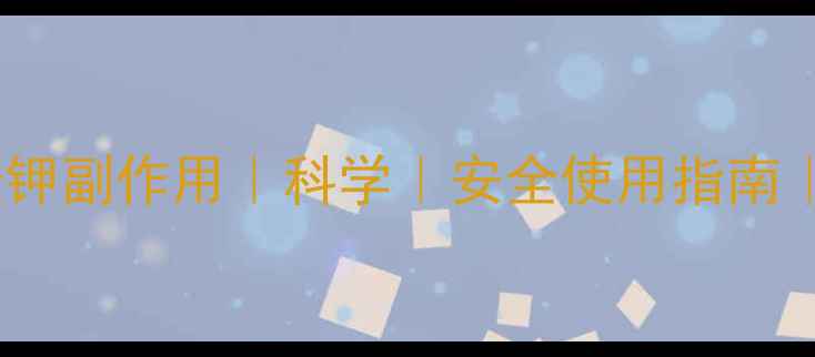 图片 乙酰磺胺酸钾副作用｜科学｜安全使用指南｜养生必看1