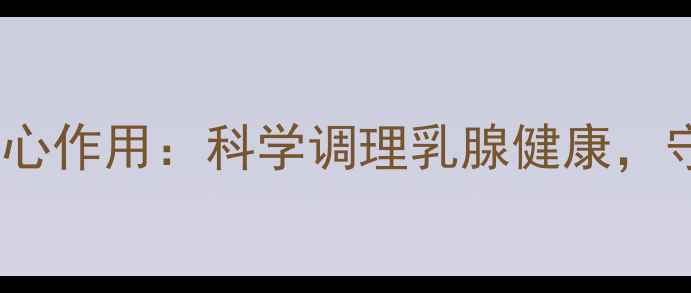 图片 乳房理疗的五大核心作用：科学调理乳腺健康，守护女性第二性征2