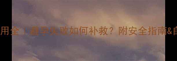 图片 事后避孕药副作用全｜避孕失败如何补救？附安全指南&自然避孕法💊🌿2