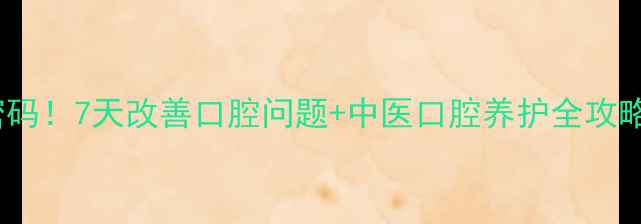 图片 云南白药牙膏的养生密码！7天改善口腔问题+中医口腔养护全攻略（附真实使用体验）2
