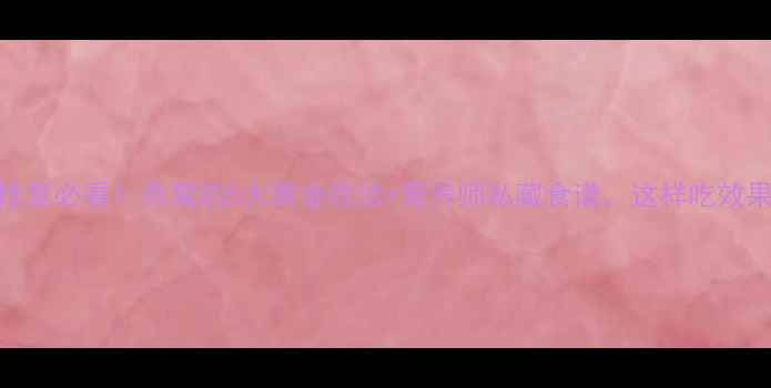 图片 产后修复必看！燕窝的5大黄金吃法+营养师私藏食谱，这样吃效果翻倍