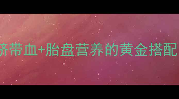 图片 产后修复必看！自体脐带血+胎盘营养的黄金搭配，亲测让松弛变紧致1